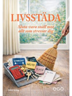 Livsstäda - Sluta vara snäll mot allt som stressar dig